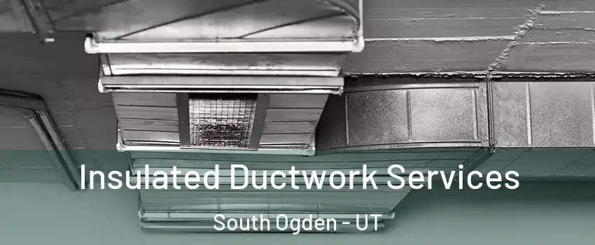  Insulated Ductwork Services South Ogden - UT