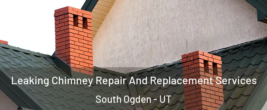  Leaking Chimney Repair And Replacement Services South Ogden - UT